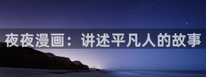 韩漫疯狗漫画免费在线观看：夜夜漫画：讲述平凡人的故事