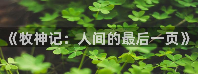 美丽新世界韩漫在线观看：《牧神记：人间的最后一页》