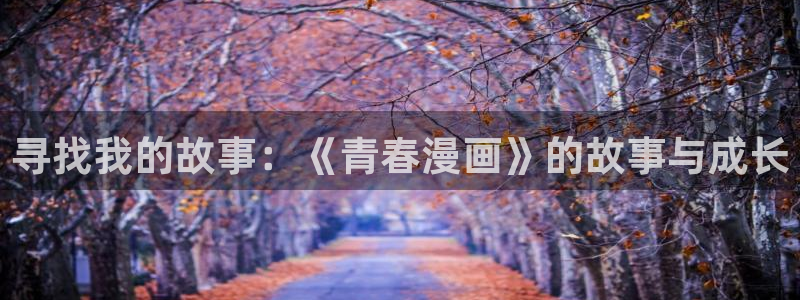 漫画韩漫大尺度：寻找我的故事：《青春漫画》的故事与成长