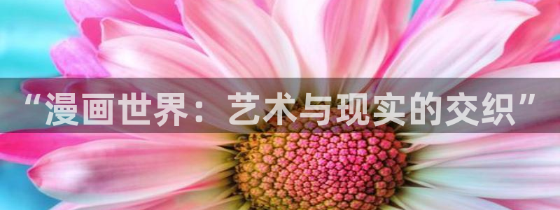 韩漫画台：“漫画世界：艺术与现实的交织”