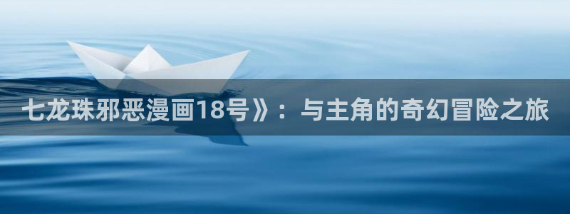 韩漫社在线观看：七龙珠邪恶漫画18号》：与主角的奇幻冒险之旅
